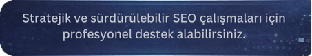 Stratejik ve sürdürülebilir SEO çalışmaları için profesyonel destek alabilirsiniz.